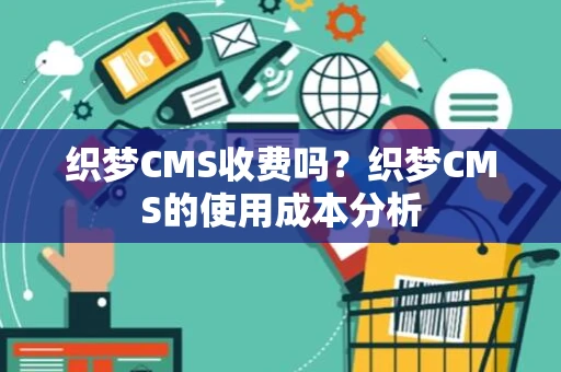 织梦CMS收费吗？织梦CMS的使用成本分析