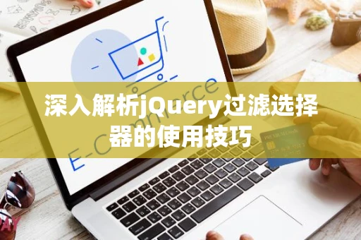 深入解析jQuery过滤选择器的使用技巧