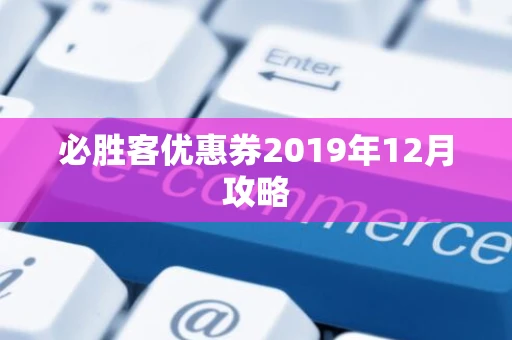 必胜客优惠券2019年12月攻略