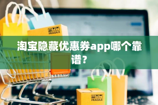 淘宝隐藏优惠券app哪个靠谱？