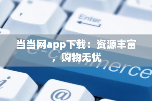 当当网app下载：资源丰富，购物无忧