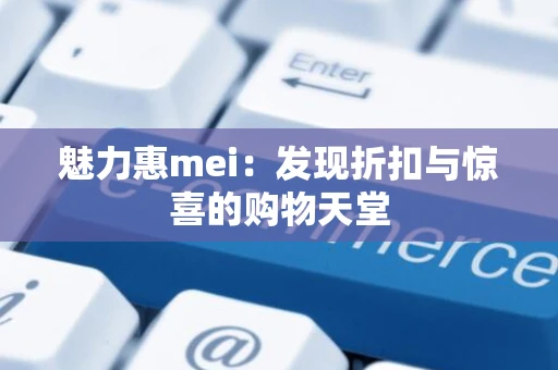 魅力惠mei：发现折扣与惊喜的购物天堂