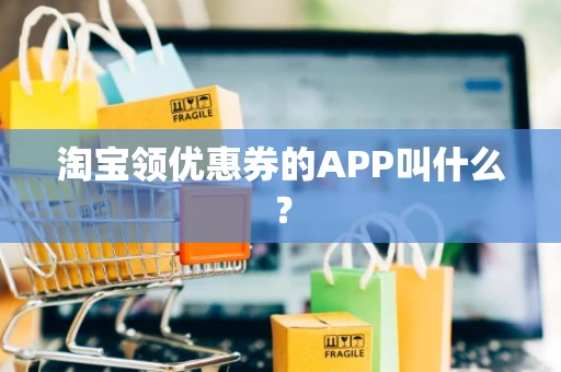 淘宝领优惠券的APP叫什么？