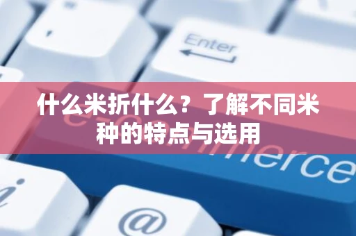 什么米折什么？了解不同米种的特点与选用