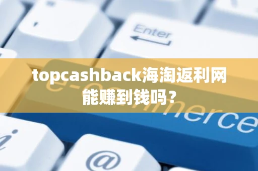 topcashback海淘返利网能赚到钱吗？