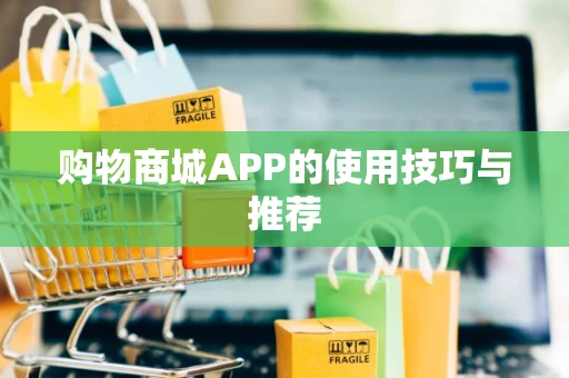 购物商城APP的使用技巧与推荐