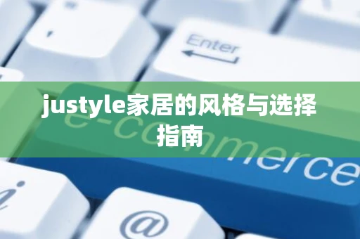 justyle家居的风格与选择指南