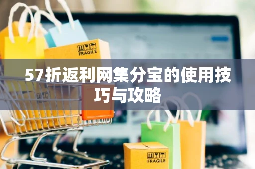 57折返利网集分宝的使用技巧与攻略