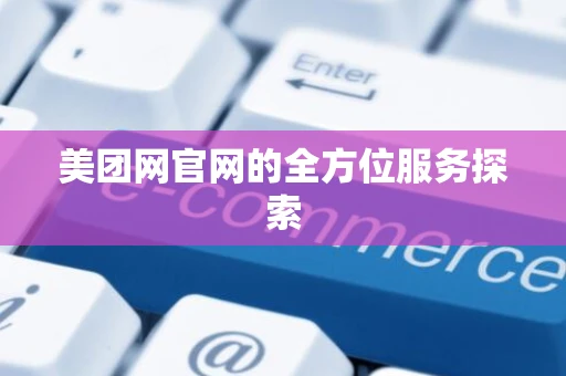 美团网官网的全方位服务探索