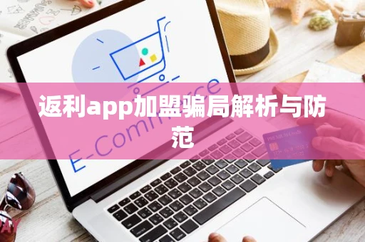 返利app加盟骗局解析与防范