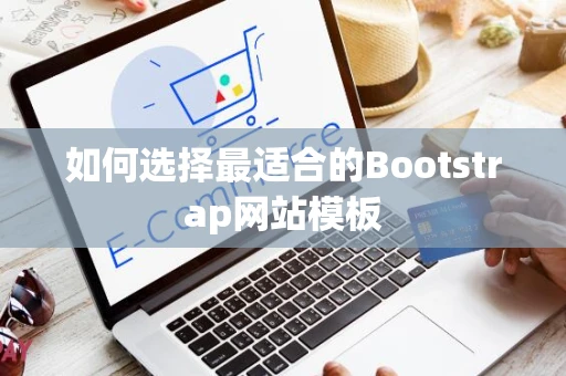 如何选择最适合的Bootstrap网站模板