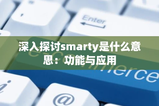 深入探讨smarty是什么意思：功能与应用