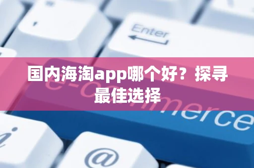 国内海淘app哪个好？探寻最佳选择