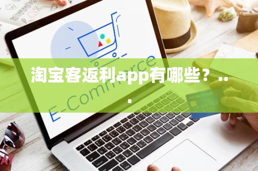 淘宝客返利app有哪些？...