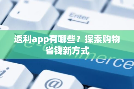 返利app有哪些？探索购物省钱新方式